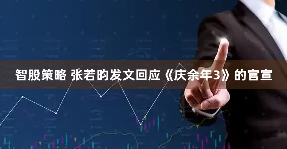 智股策略 张若昀发文回应《庆余年3》的官宣